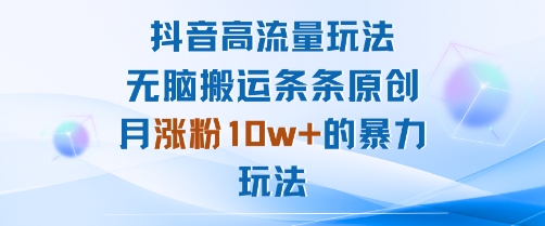 抖音高流量玩法：无脑搬运条条原创，月涨粉10w+的暴力玩法-蚂蚁汇资源分享项目网