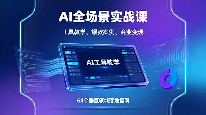 AI全场景实战课，工具教学、爆款案例、商业变现，64个垂直领域落地指南-蚂蚁汇资源分享项目网