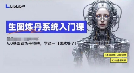 LibLibAI哩布哩布生图炼丹系统入门课，从生图到炼丹，只学这一门就够了-蚂蚁汇资源分享项目网
