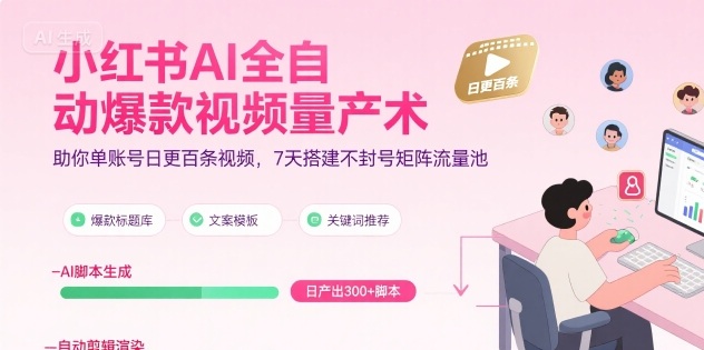 小红书AI全自动爆款视频量产术，助你单账号日更百条视频，7天搭建不封号矩阵流量池(更新9月)-蚂蚁汇资源分享项目网