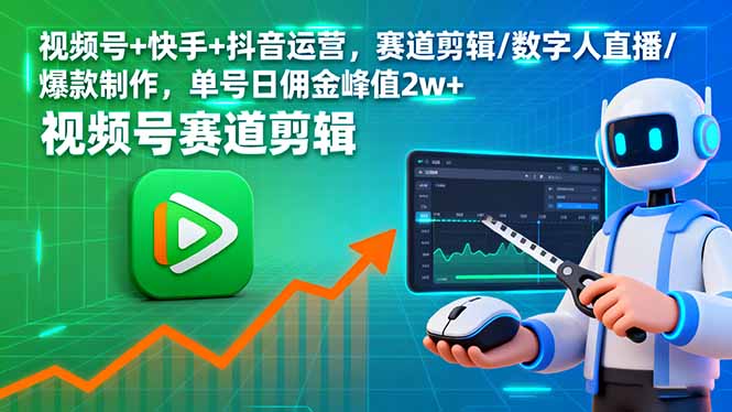 视频号+快手+抖音运营，赛道剪辑/数字人直播/爆款制作，单号日佣金峰值2w+-蚂蚁汇资源分享项目网