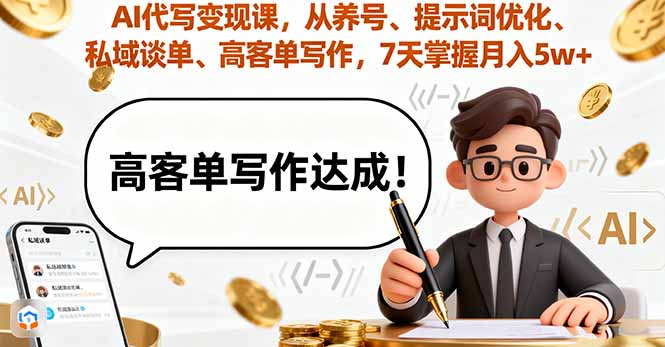 AI代写变现课，从养号、提示词优化、私域谈单、高客单写作，7天掌握月入5w-蚂蚁汇资源分享项目网