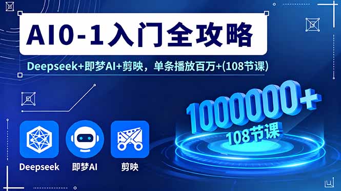 AI0-1入门全攻略，Deepseek+即梦AI+剪映，单条播放百万+(108节课-蚂蚁汇资源分享项目网