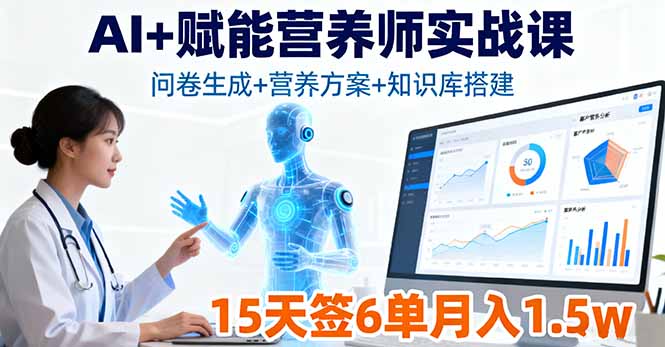 AI+赋能营养师实战课，问卷生成+营养方案+知识库搭建，15天签6单月入1.5w-蚂蚁汇资源分享项目网