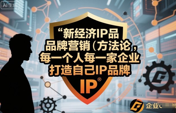新经济IP品牌营销方法论，每一个人每一家企业都应该打造自己IP品牌-蚂蚁汇资源分享项目网