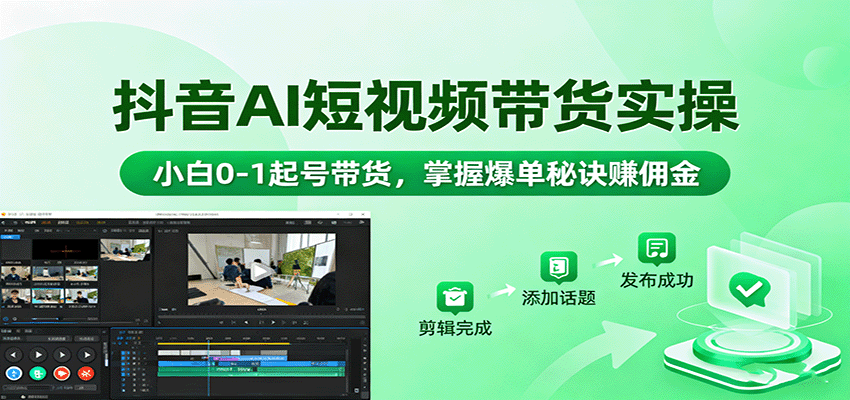 抖音AI短视频带货实操，小白0-1起号带货，掌握爆单秘诀赚佣金-蚂蚁汇资源分享项目网