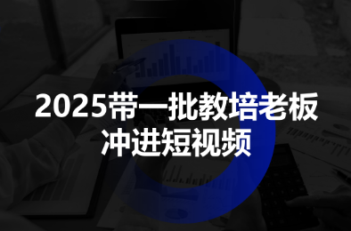 2025带一批教培老板冲进短视频-蚂蚁汇资源分享项目网