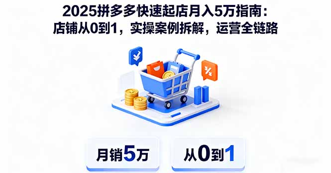 2025拼多多快速起店月入5万指南：店铺从0到1，实操案例拆解，运营全链路-蚂蚁汇资源分享项目网