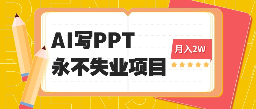 2025年用AI代写PPT打金，一单100-3K， 永不失业项目，细分蓝海领域-蚂蚁汇资源分享项目网
