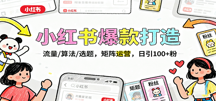 小红书爆款打造：流量/算法/选题，矩阵运营，日引100+粉-蚂蚁汇资源分享项目网