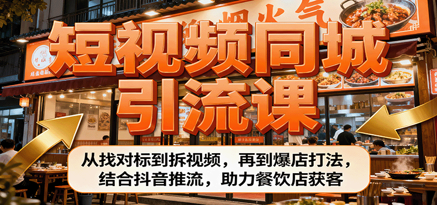 短视频同城引流课：从找对标到拆视频，再到爆店打法，结合抖音推流，助力餐饮店获客-蚂蚁汇资源分享项目网