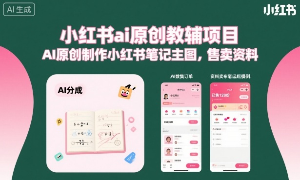 小红书ai原创教辅项目，AI原创制作小红书笔记主图，售卖资料-蚂蚁汇资源分享项目网