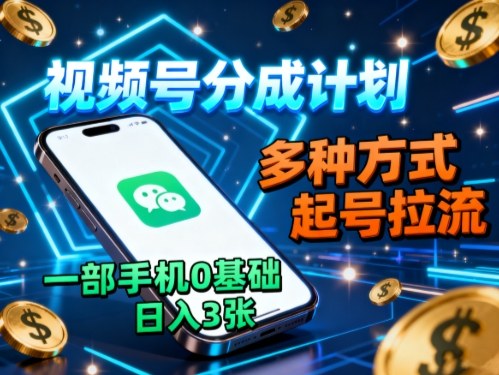 视频号分成计划，多种方式起号拉流，一部手机0基础日入3张-蚂蚁汇资源分享项目网
