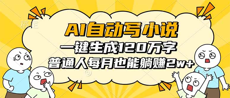 AI自动写小说，一键生成120万字，普通人每月也能躺赚2w+-蚂蚁汇资源分享项目网