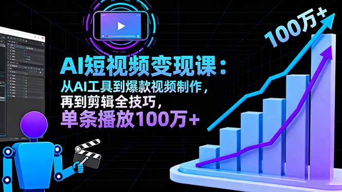 AI+短视频变现10月课：从AI工具到爆款视频制作+剪辑全技巧 单条播放100w+-蚂蚁汇资源分享项目网