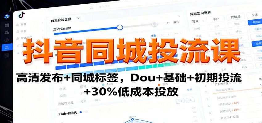 抖音同城投流课：高清发布+同城标签，Dou+基础+初期投流+30%低成本投放-蚂蚁汇资源分享项目网