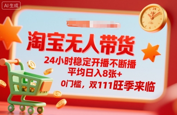 淘宝无人带货，24小时稳定开播不断播，平均日入8张+，0门槛，双11旺季来临【揭秘】-蚂蚁汇资源分享项目网