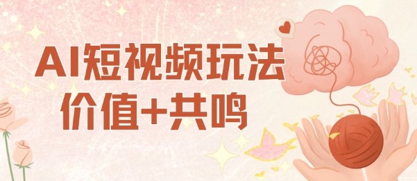 AI短视频玩法，价值+共鸣玩法，单号每天收益7张小白可玩，操作简单-蚂蚁汇资源分享项目网