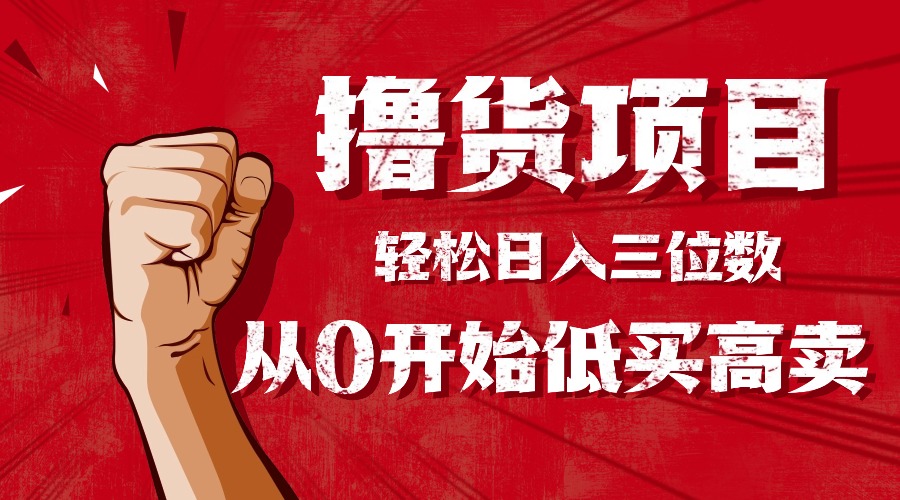 手把手教你撸货，从0开始低买高卖，小白轻松实现日入三位数!!!-蚂蚁汇资源分享项目网
