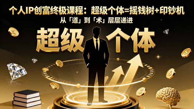 个人IP创富终极课程：超级个体=摇钱树+印钞机，从「道」到「术」层层递进-蚂蚁汇资源分享项目网