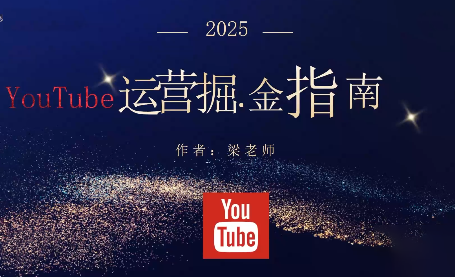 梁老师·2025YouTuBe运营掘金指南-蚂蚁汇资源分享项目网