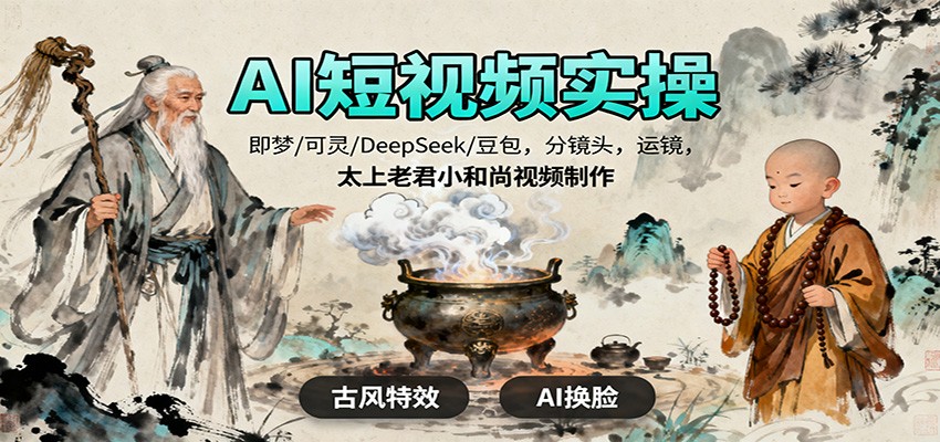 AI短视频实操，即梦/可灵/DeepSeek/豆包，分镜头，运镜，太上老君小和尚视频制作-蚂蚁汇资源分享项目网