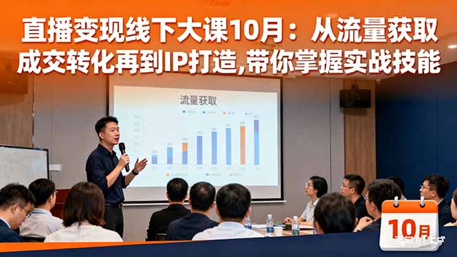 直播变现线下大课10月：从流量获取到成交转化再到IP打造,带你掌握实战技能-蚂蚁汇资源分享项目网
