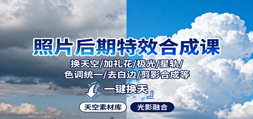 照片后期特效合成课：换天空/加礼花/极光/星轨/色调统一/去白边/ 剪影合成等-蚂蚁汇资源分享项目网