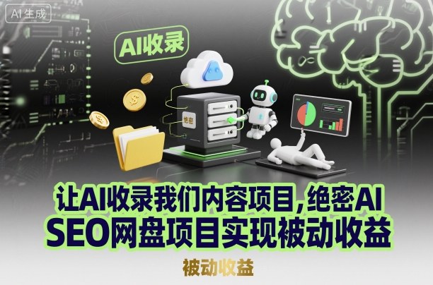 让AI收录我们内容项目，绝密AI SEO网盘项目实现被动收益-蚂蚁汇资源分享项目网