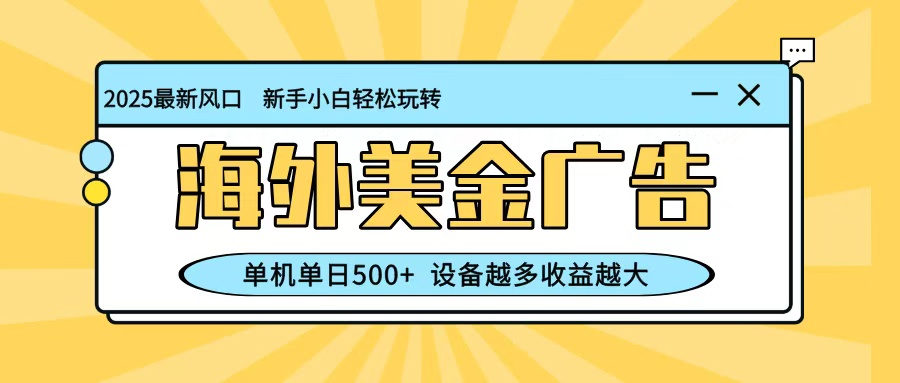 最新蓝海项目，海外美金广告，单机单日500+，可矩阵放大，设备越多收益越大-蚂蚁汇资源分享项目网