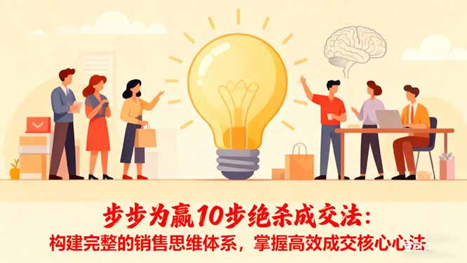 步步为赢10步绝杀成交法：构建完整的销售思维体系，掌握高效成交核心心法-蚂蚁汇资源分享项目网