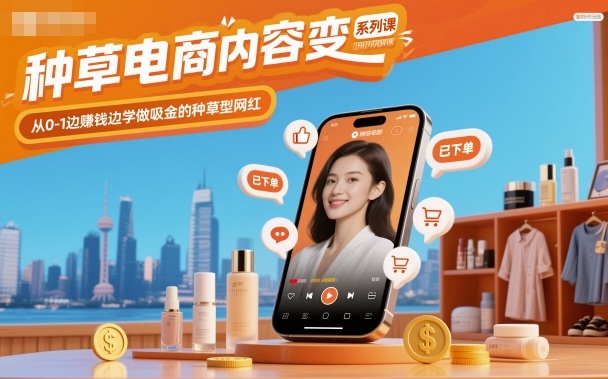 种草电商内容变现系列课，从0-1边賺钱边学做吸金的种草型网红-蚂蚁汇资源分享项目网