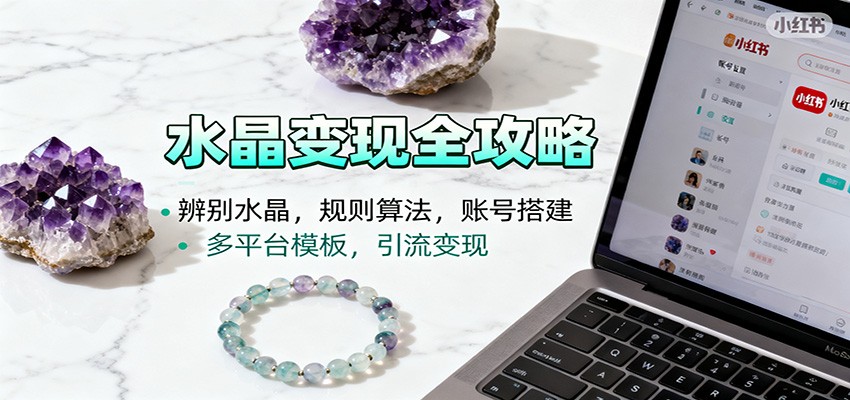 水晶小红书起号课：辨别水晶，规则算法，账号搭建，多平台模板，引流变现-蚂蚁汇资源分享项目网