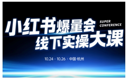 小红书爆量会线下实操大课(杭州10月24-26号),不废话，上实操，从0到1爆店实操方案-蚂蚁汇资源分享项目网