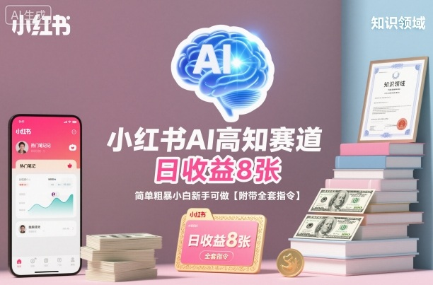 小红书AI高知赛道，日收益8张，简单粗暴小白新手可做【附带全套指令】-蚂蚁汇资源分享项目网