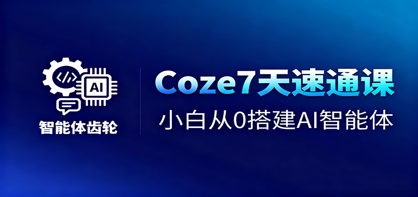 Coze7天速通课，小白从0搭建AI智能体+短视频工作流-蚂蚁汇资源分享项目网
