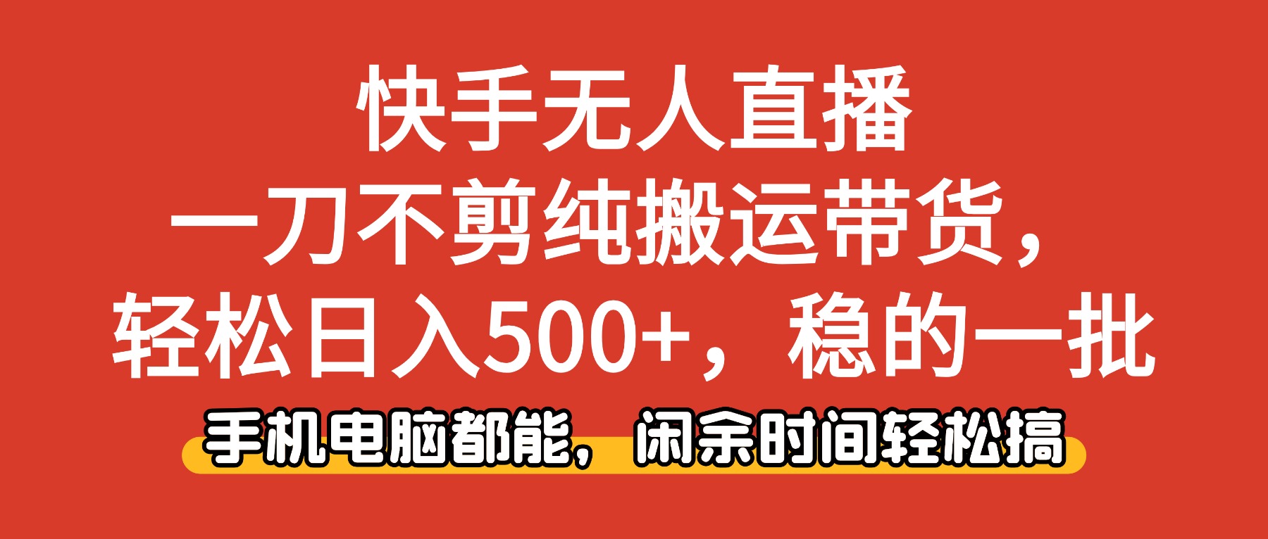 快手无人直播，一刀不剪纯搬运带货轻松日入500+，稳的一批，手机电脑都…-蚂蚁汇资源分享项目网