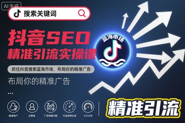 抖音SEO精准引流实操课，抓住抖音搜索蓝海市场，布局你的精准广告-蚂蚁汇资源分享项目网