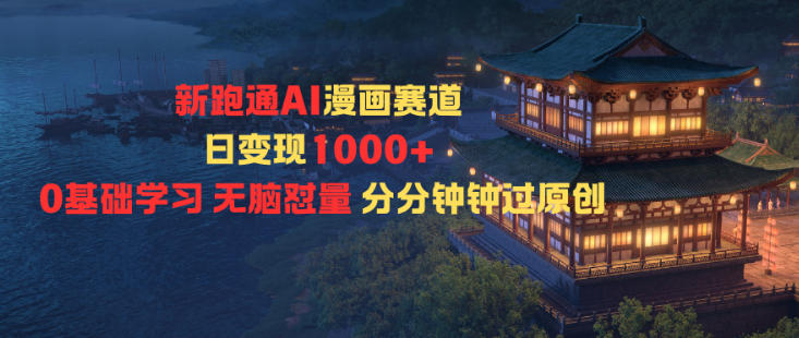 新跑通AI漫画赛道日变现1k+0基础学习无脑怼量分分钟钟过原创-蚂蚁汇资源分享项目网