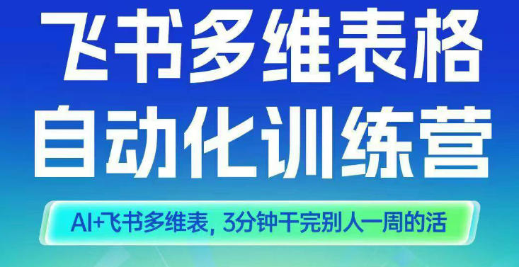 智能多维表格训练营2期，AI+飞书多维表，三分钟干完别人一周的活-蚂蚁汇资源分享项目网
