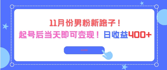 11月份男粉新路子，起号后当天即可变现，日收益4张-蚂蚁汇资源分享项目网