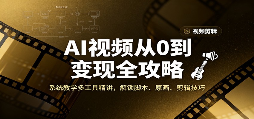 AI视频从0到变现全攻略，系统教学多工具精讲，解锁脚本、原画、剪辑技巧-蚂蚁汇资源分享项目网