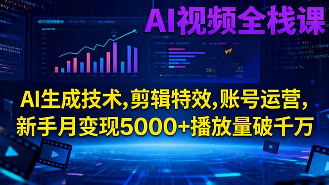 AI视频全栈课:AI生成技术,剪辑特效,账号运营,新手月变现5000+播放量破千万-蚂蚁汇资源分享项目网