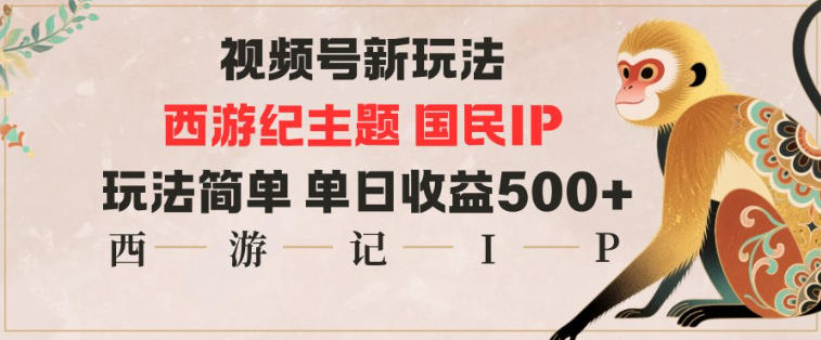 视频号分成新玩法，西游记主题国民IP，玩法简单，单日收益多张-蚂蚁汇资源分享项目网