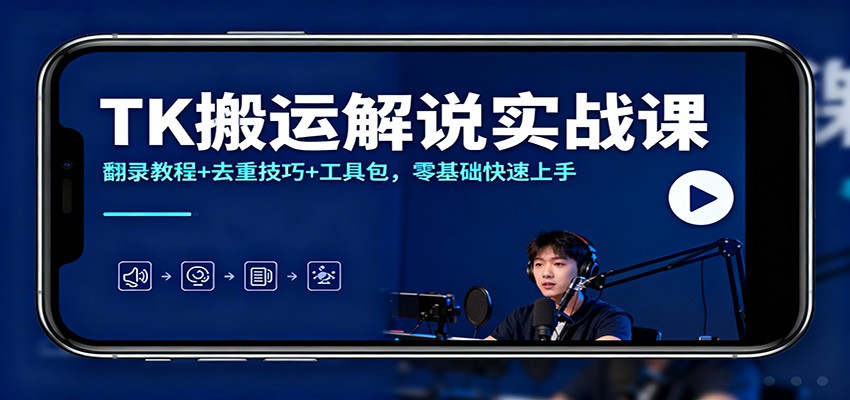 TK搬运解说实战课：翻录教程+去重技巧+工具包，零基础快速上手-蚂蚁汇资源分享项目网