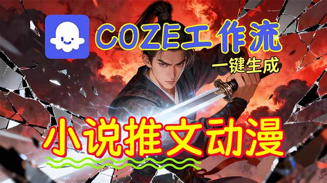 靠Coze工作流躺赚矩阵收益！0基础也能用AI批量一键自动生成小说推文漫画视频！-蚂蚁汇资源分享项目网