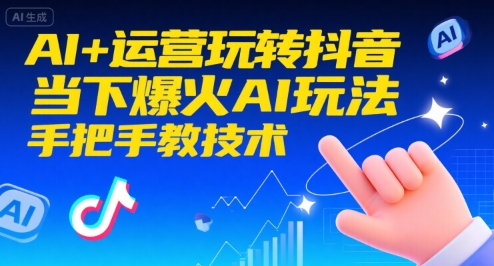 AI+运营玩转抖音，当下爆火AI玩法，手把手教技术(更新)-蚂蚁汇资源分享项目网