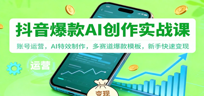 抖音AI爆款创作实战课：账号运营，AI特效制作，多赛道爆款模板，新手快速变现-蚂蚁汇资源分享项目网