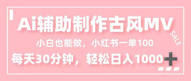 小白也能做！AI辅助制作古风MV，小红薯一单100，每天30分钟轻松日入1000+-蚂蚁汇资源分享项目网