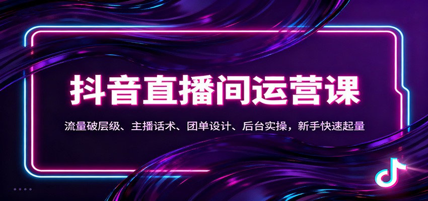 抖音同城直播间运营课：流量破层级、主播话术、团单设计、后台实操，新手快速起量-蚂蚁汇资源分享项目网